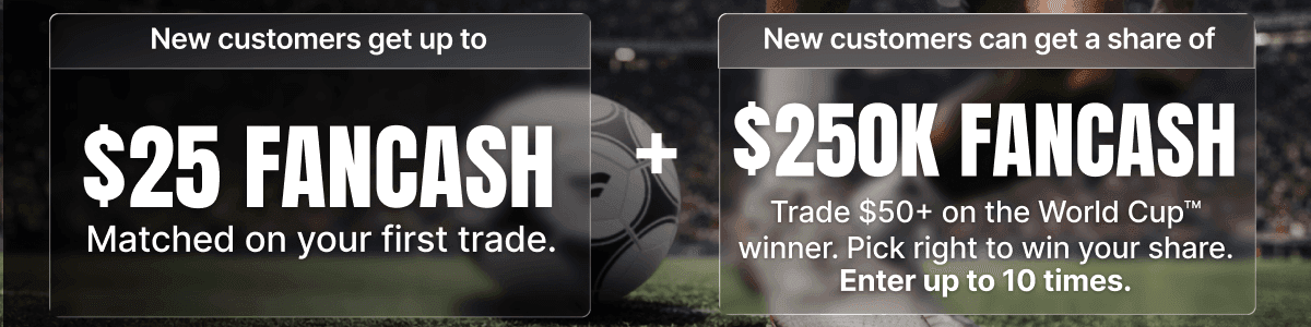 Get up to $25 matched in FanCash on your first trade, plus up to 10 chances to split a $250,000 FanCash prize pool during the FIFA World Cup.